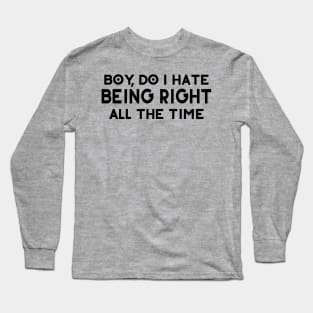 Do I Hate Being Right All The Time Long Sleeve T-Shirt